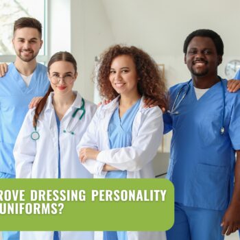 How to Improve Dressing Personality in Hospital Uniforms?